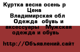 Куртка весна-осень р.158-164 › Цена ­ 1 900 - Владимирская обл. Одежда, обувь и аксессуары » Мужская одежда и обувь   